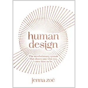 Human Design: The Revolutionary System That Shows You Who You Came Here to Be