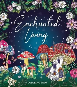 Mystical Enchanted Living Soft-Cover Coloring Book, 128 Hand-Drawn Illustrations, Magic Mushroom Houses, Whimsical Forest Designs, Creative Escape for Fantasy Lovers