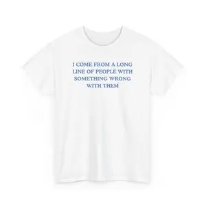 I come from a long line of people with something wrong with them, childhood trauma, trauma jokes, Family trauma, Mental illness, mental health, mentally ill, funny shirt, graphic tee, funny tees, fashion tik tok