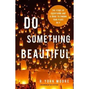 USED-Do Something Beautiful: The Story of Everything and a Guide to Finding Your Place in It by Moore, R. York (Paperback)