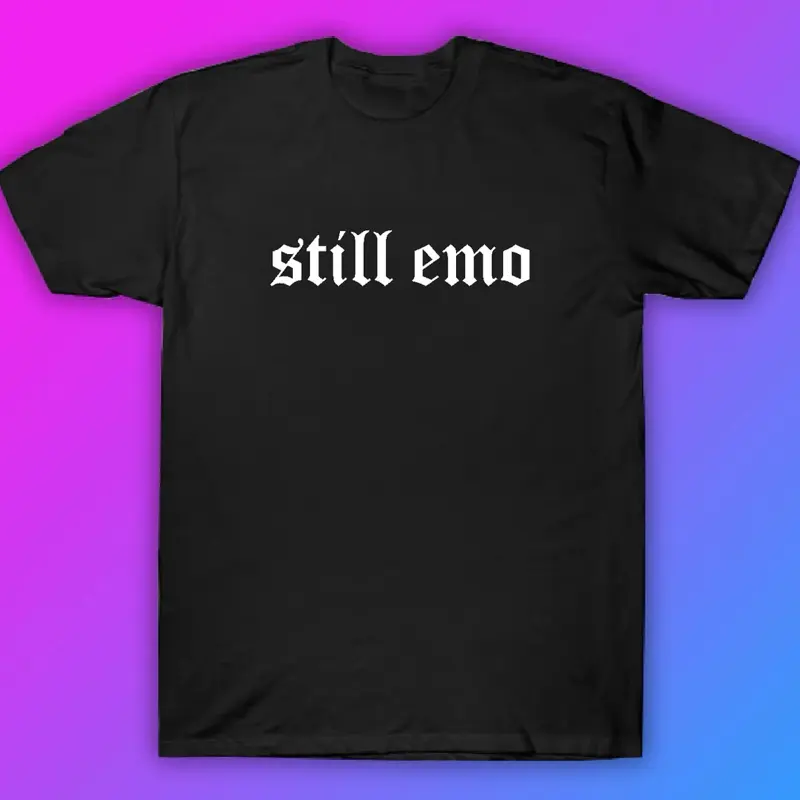 Still Emo Tshirt Clothing Shirt T-Shirt Men Women Unisex Blegh Mosh Arf Hardcore Goth Elder Emo