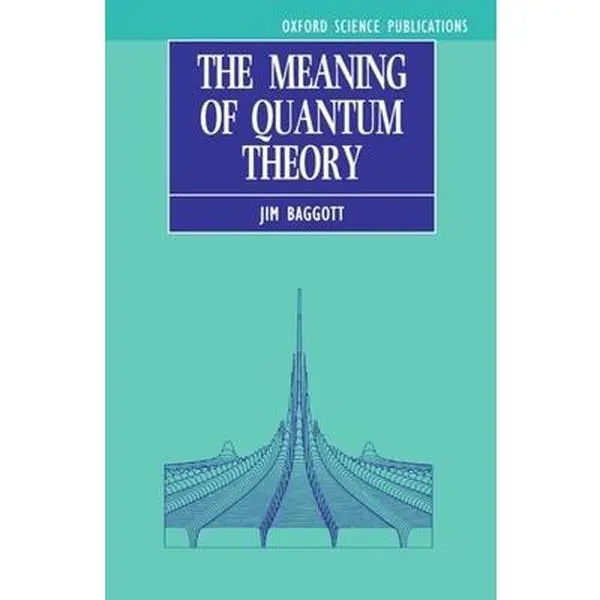 USED-The Meaning of Quantum Theory: A Guide for Students of Chemistry and Physics by Baggott, Jim (Paperback)