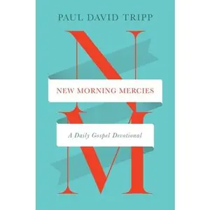 New Morning Mercies: A Daily Gospel Devotional -- Paul David Tripp, Hardcover
