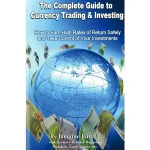 USED-The Complete Guide to Currency Trading & Investing: How to Earn High Rates of Return Safely and Take Control of Your Investments by Jamaine Burrell (Paperback)