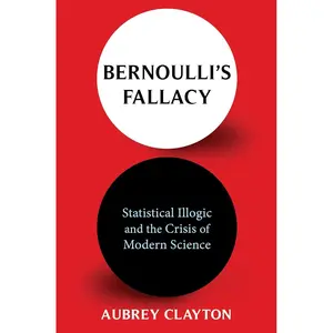 Bernoulli's Fallacy: Statistical Illogic and the Crisis of Modern Science
