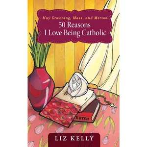 USED-May Crowning, Mass, and Merton: 50 Reasons I Love Being Catholic by Kelly, Elizabeth M. (Paperback)