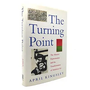 USED-The Turning Point: The Abstract Expressionists and the Transformation of American Art by April Kingsley (Hardcover)
