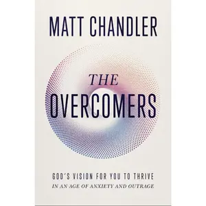 USED-The Overcomers: God's Vision for You to Thrive in an Age of Anxiety and Outrage by Chandler, Matt (Hardcover)