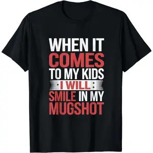 When It Comes To My Kids I Will Smile In My Mugshot T-Shirt