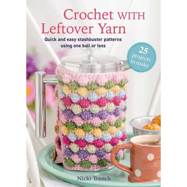 Crochet with Leftover Yarn: Quick and Easy Stashbuster Patterns Using One Ball or Less by Nicki Trench (Paperback)