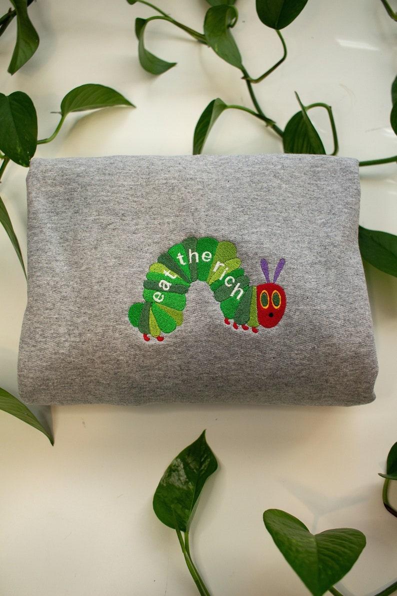 Hungry Caterpillar Eat the Rich Sweater, Embroidered Caterpillar sweatshirt Funny Gift