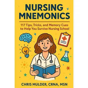 Nursing Mnemonics: 117 Tips, Tricks, and Memory Cues to Help You Survive NursingSchool (NCLEX Essential Review Guides)