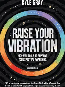 Raise Your Vibration (New Edition): High-Vibe Tools to Support Your Spiritual Awakening Paperback book by Kyle Gray LEARN HOW TO AWAKEN, GROUND, IGNITE, INTEGRATE, ACTIVATE, MANIFEST YOUR DREAMS