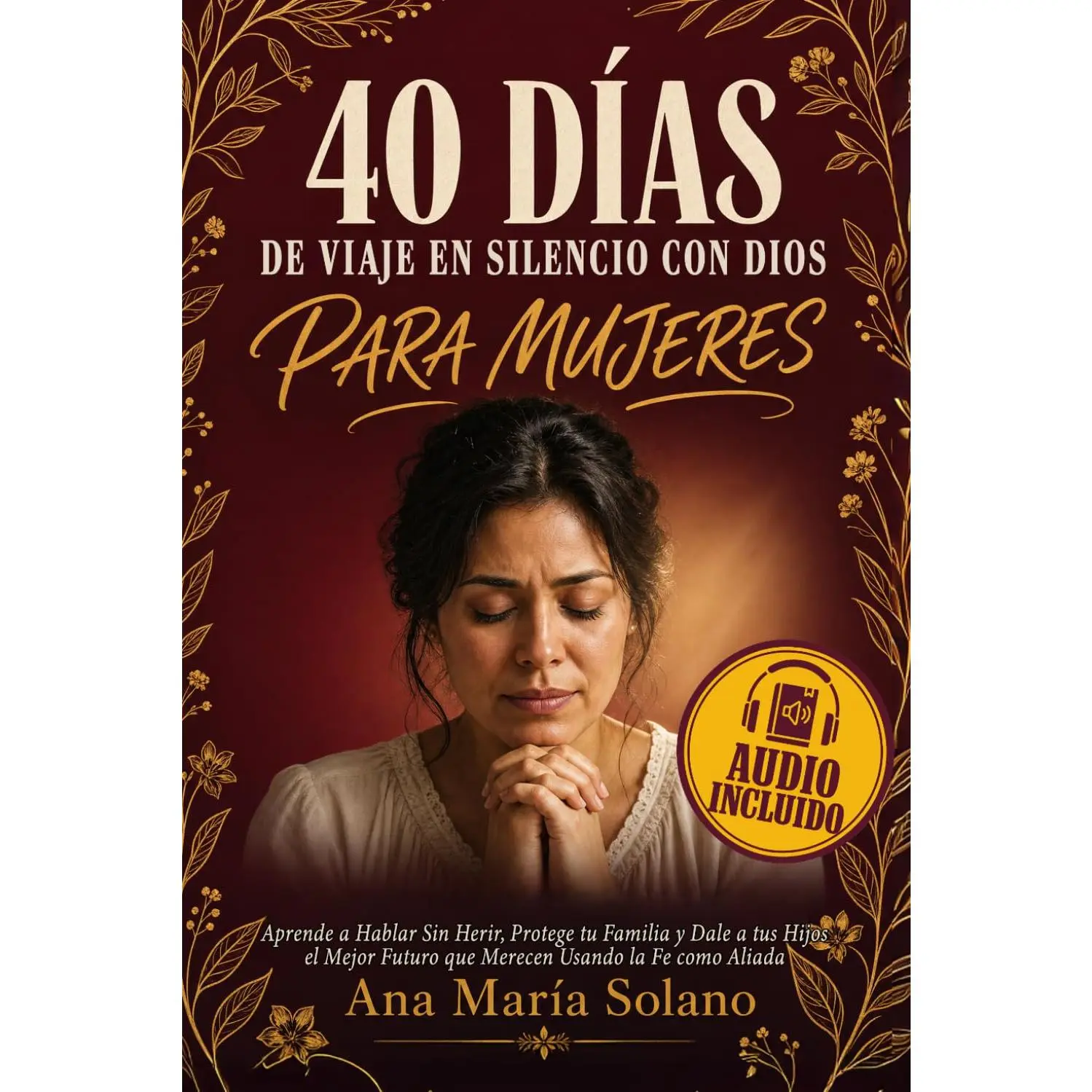 40 Días de Viaje en Silencio con Dios para Mujeres: Aprende a Hablar Sin Herir, Protege tu Familia y Dale a tus Hijos el Mejor Futuro que Merecen Usando la Fe como Aliada (Spanish Edition)