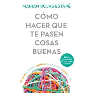 Cómo Hacer Que Te Pasen Cosas Buenas: Entiende Tu Cerebro, Gestiona Tus Emociones, Mejora Tu Vida / How to Make Good Things Happen -- Marian Rojas Estapé - Paperback
