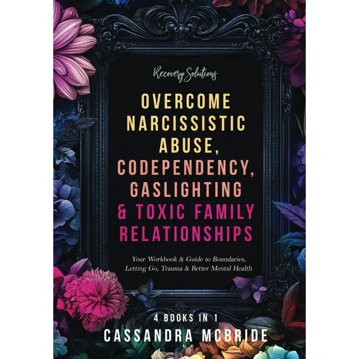 Recovery Solutions - Overcome Narcissistic Abuse, Codependency, Gaslighting & Toxic Family Relationships (4 Books in 1): Your Workbook & Guide to ... Health (Better Relationships, Better Life) Hardcover – March 19, 2025