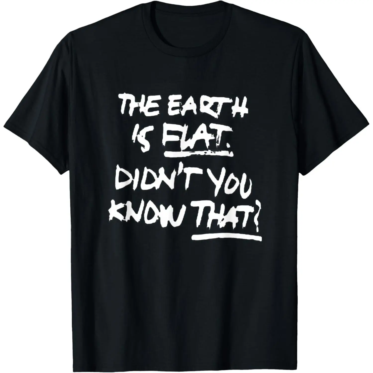 100%cotton THE EARTH IS FLAT DIDN'T YOU KNOW THAT? T-Shirt