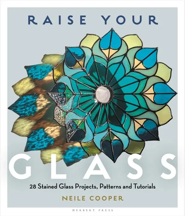Raise Your Glass: 28 Stained Glass Projects, Patterns and Tutorials by Neile Cooper (Paperback)
