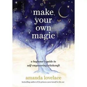 Make Your Own Magic: A Beginner's Guide to Self-Empowering Witchcraft -- Amanda Lovelace - Hardcover