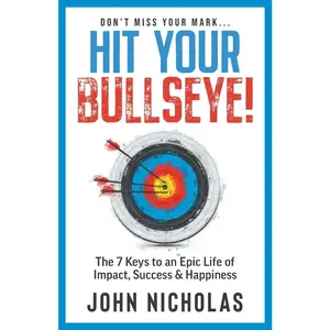 USED-Hit Your Bullseye!: The 7 Keys to an Epic Life of Impact, Success & Happiness by Nicholas, John (Paperback)