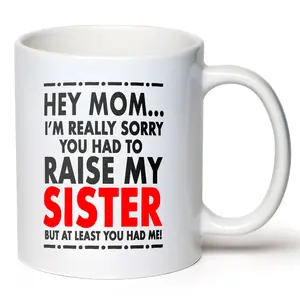 Hey Mom Coffee Mug. Sorry About My Sister Cup, Mother's Day Gift from Son and Daughter