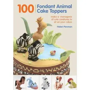 USED-100 Fondant Animal Cake Toppers: Make a Menagerie of Cute Creatures to Sit on Your Cakes by Penman, Helen (Spiral-bound)