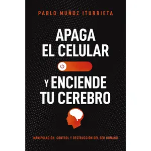 Turn off your cell phone and turn on your brain: Manipulation, control, and destruction of the human being (Spanish Edition)