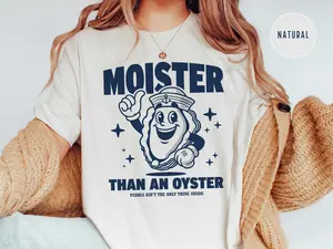 Moister than an Oyster, Inappropriate Shirts, Unhinged Tshirt, Embarrassing, Offensive TShirts, Gen Z Meme, Funny Gag Gift White Elephant