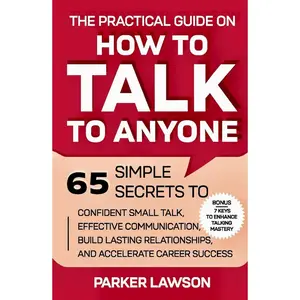 The Practical Guide on How to Talk to Anyone: 65 Simple Secrets To Confident Small Talk, Effective Communication, Build Lasting Relationships, and Accelerate Career Success (Social Skills Training) Hardcover – Large Print, March 17, 2025
