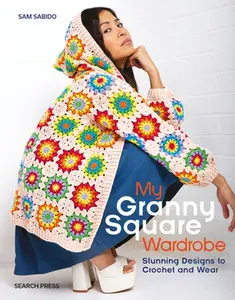 My Granny Square Wardrobe: Stunning Designs to Crochet and Wear -- Sam Sabido - Paperback