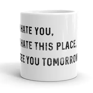 I Hate You I Hate This Place See You Tomorrow Mug Funny Office Coffee Cup - 11oz Funny Coffee Mugs Ceramic Printed Drinkware Cup