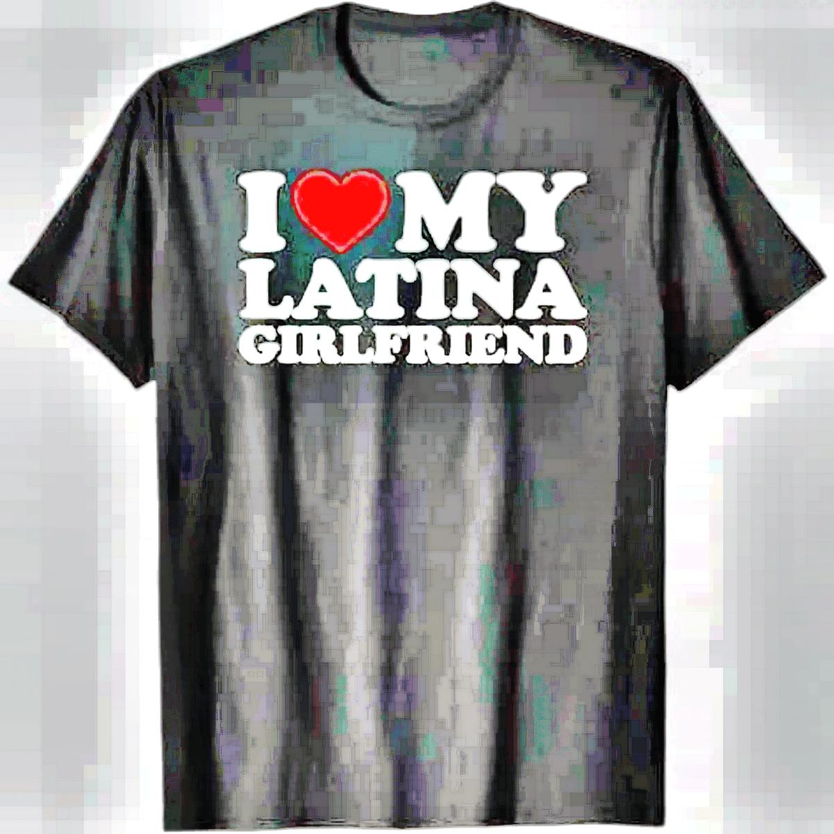 100 Percent Cotton Bold I Love My Latina Girlfriend Heart Design T-Shirt Soft Feel Tee