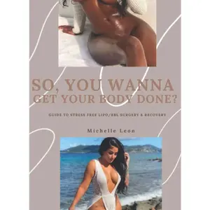 So, You Wanna Get Your Body Done Lipo and BBL Surgery Guide for Preop and Postop - Stress-Free Procedure Guide by Michelle Lean