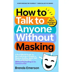 How to Talk to Anyone Without Masking: A Real-World Guide for Neurodivergent People to Reduce Anxiety, Quiet Self-Doubt, and Connect—Without Pretending to be Someone Else.