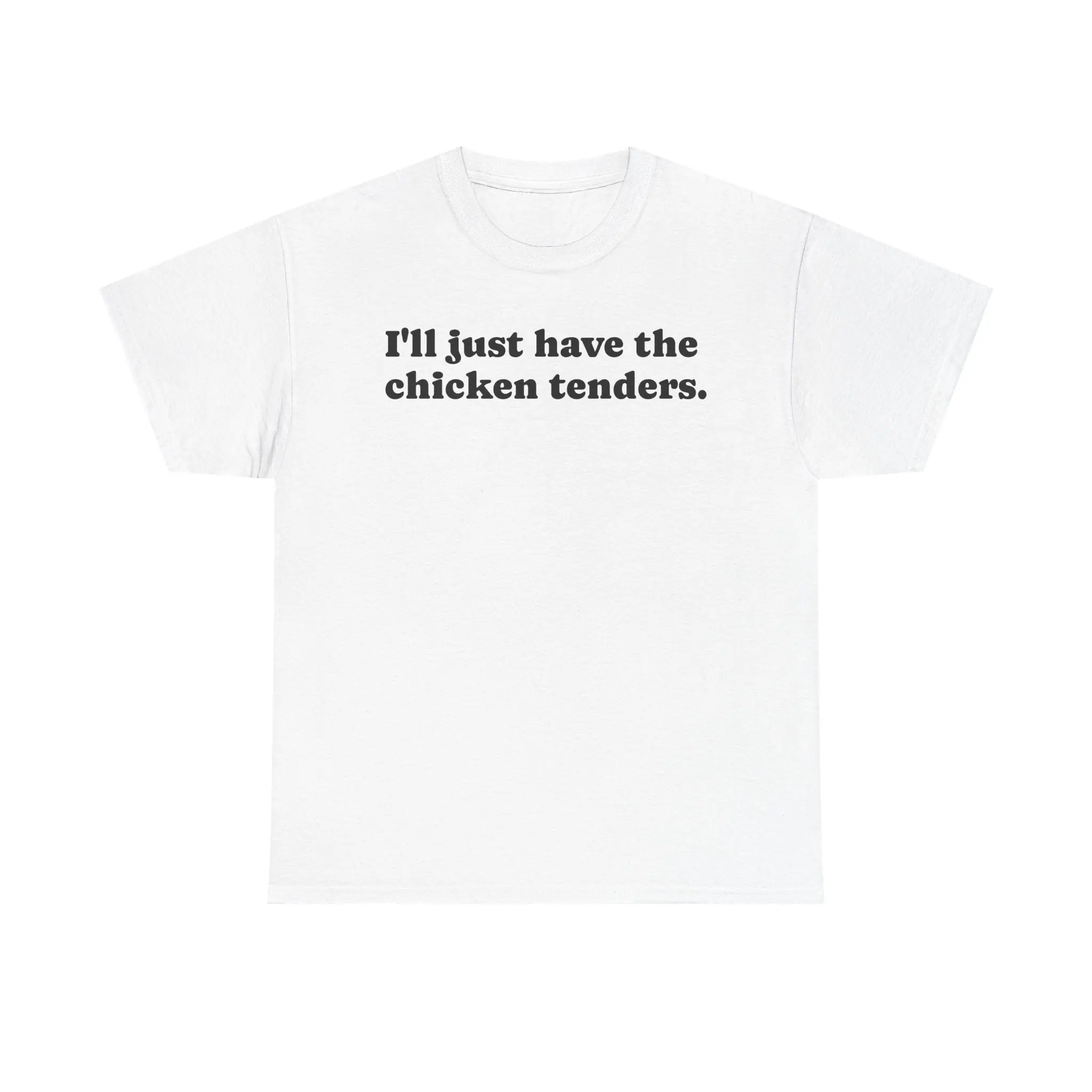 I'll just have the chicken tenders. T-Shirt