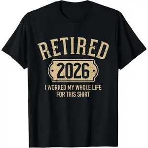 Retired 2026 Retirement I Worked My Whole Life for This T-Shirt