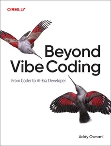 Beyond Vibe Coding: From Coder to Ai-Era Developer -- Addy Osmani - Paperback