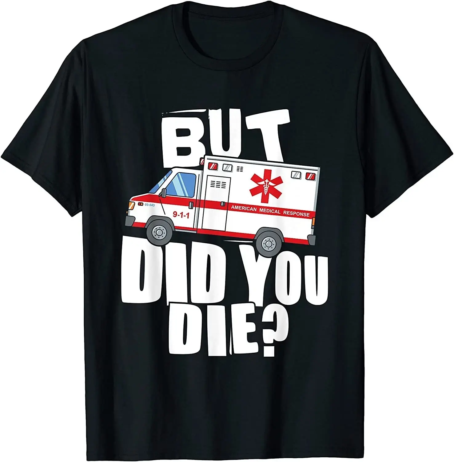 But Did You Die - Funny EMT EMS Paramedic Gift Ideas T-Shirt - MADE IN USA
