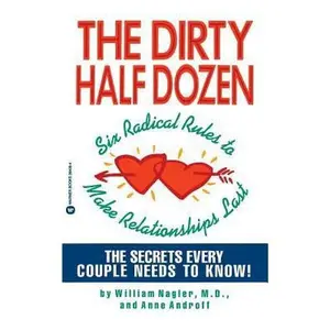 USED-The Dirty Half Dozen: Six Radical Rules to Make Relationships Last by Nagler, William (Paperback)