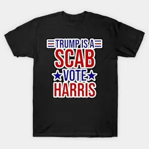 Trump Is A Scab Vote Harris Shirt  T-shirt Hoodie Sweatshirt Tank top