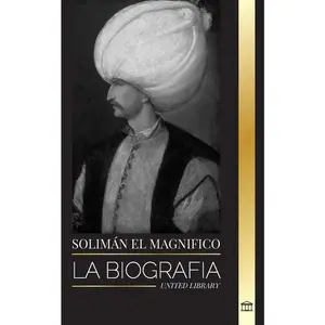 USED-Solimán el Magnífico: La biografía, vida y legado del sultán que gobernó durante la Edad de Oro otomana by Library, United (Paperback)
