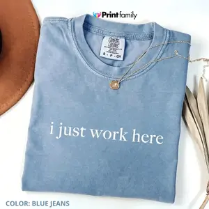 Comfort Colors I Just Work Here Shirt, Funny Humor Shirt, Adult Humor Tee, Sarcasm Shirt, Cute Crewneck For Men, Women, Cotton Basic Tee - Printfamily
