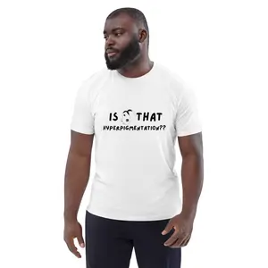Unisex 'Is That Hyperpigmentation' T-Shirt