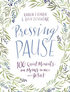 Pressing Pause: 100 Quiet Moments for Moms to Meet with Jesus (Pressing Pause) by Karen Ehman||Ruth Schwenk [Hardback Book]
