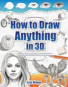 USED-How to Draw Anything in 3D: Learn to Draw Fun Things in Three Dimensions with Step-by-Step Lessons and Guides by Leia Bloom (Paperback)