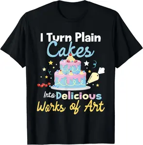 100% Cotton I Turn Plain Cakes into Works of Art - Cake Decorator T-Shirt