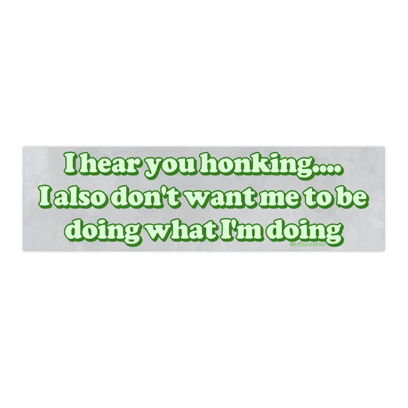 I Hear Honking I Also Don't Want Me to Be Doing | Bumper Sticker AND Magnet | Funny Meme Sticker | 8.7'' X 2.7'' | Waterproof Premium Quality