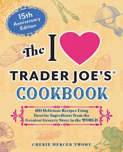 USED-The I Love Trader Joe's Cookbook: 15th Anniversary Edition: 150 Delicious Recipes Using Favorite Ingredients from the Greatest Grocery Store in the Wo by Twohy, Cherie Mercer (Paperback)
