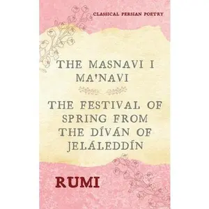USED-The Masnavi I Ma'navi of Rumi (Complete 6 Books): The Festival of Spring from The Díván of Jeláleddín by Rumi (Hardcover)