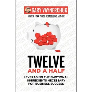 Twelve and a Half: Leveraging the Emotional Ingredients Necessary for Business Success by Gary Vaynerchuk [Hardback Book]